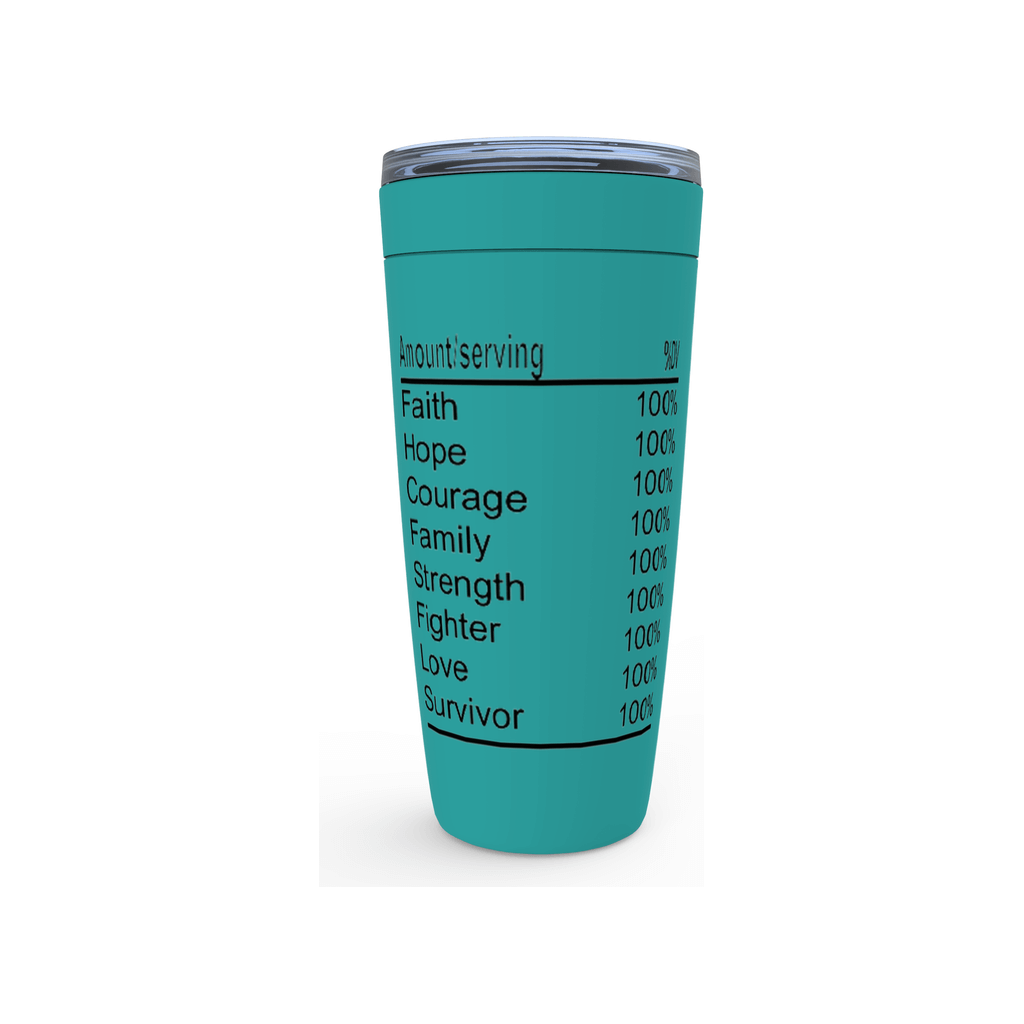 A Cancer Survivor's 20oz. Stainless Steel Tumbler with double-wall insulation and a clear lid features a list on its side, resembling a nutrition facts label. The list reads: "Amount/serving, Faith 100%, Hope 100%, Courage 100%, Family 100%, Strength 100%, Fighter 100%, Love 100%, Survivor 100%.